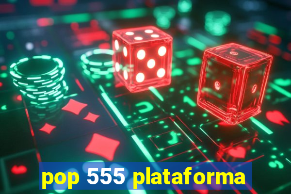 pop 555 plataforma